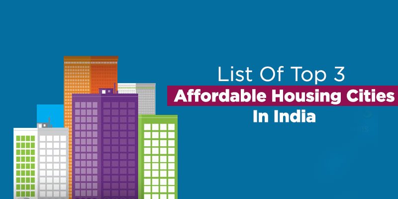 List Of Top 3 Affordable Housing Cities In India The Basic Details